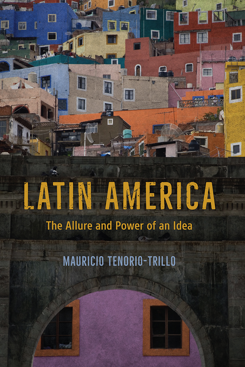 Latin America: The Allure and Power of an Idea, Tenorio-Trillo