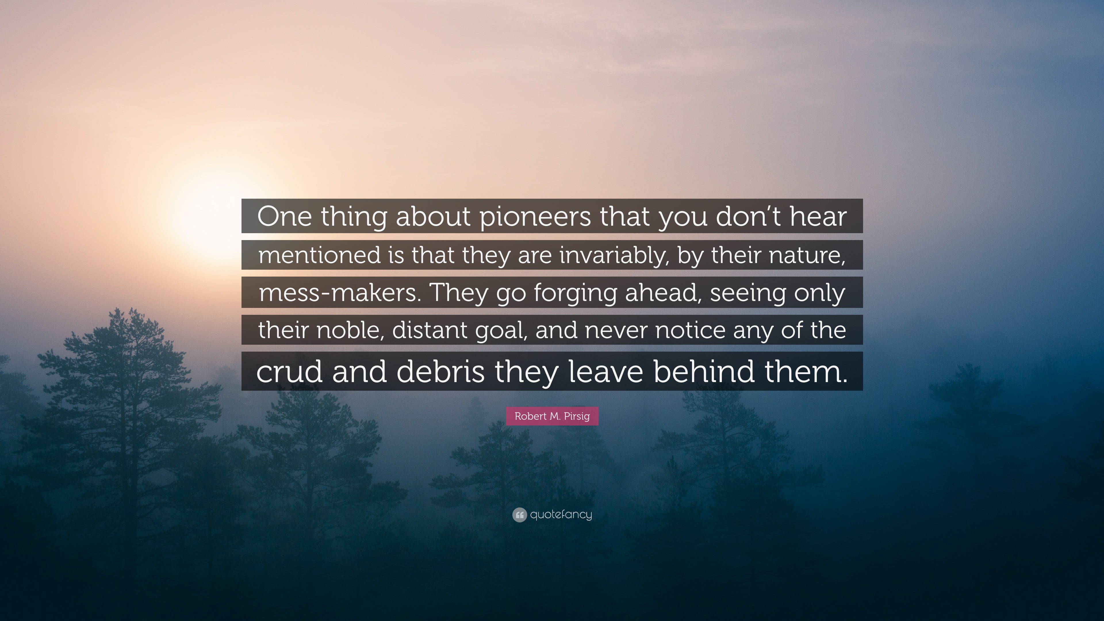 Robert M. Pirsig Quote: “One thing about pioneers that you dont ...