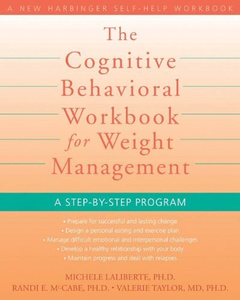The Cognitive Behavioral Workbook for Weight Management: A Step by The Cognitive Behavioral Workbook for Weight Management: A Step by