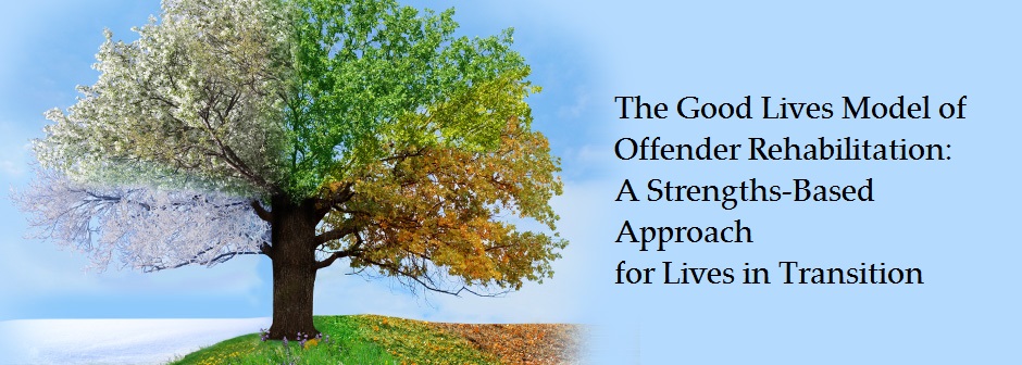 The Good Lives Model of Offender Rehabilitation - Home