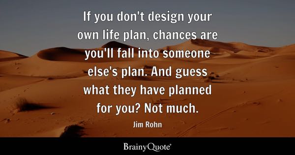Jim Rohn - If you dont design your own life plan, chances...
