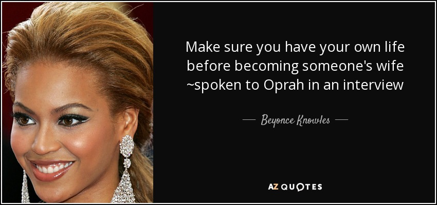 Beyonce Knowles quote: Make sure you have your own life before ...