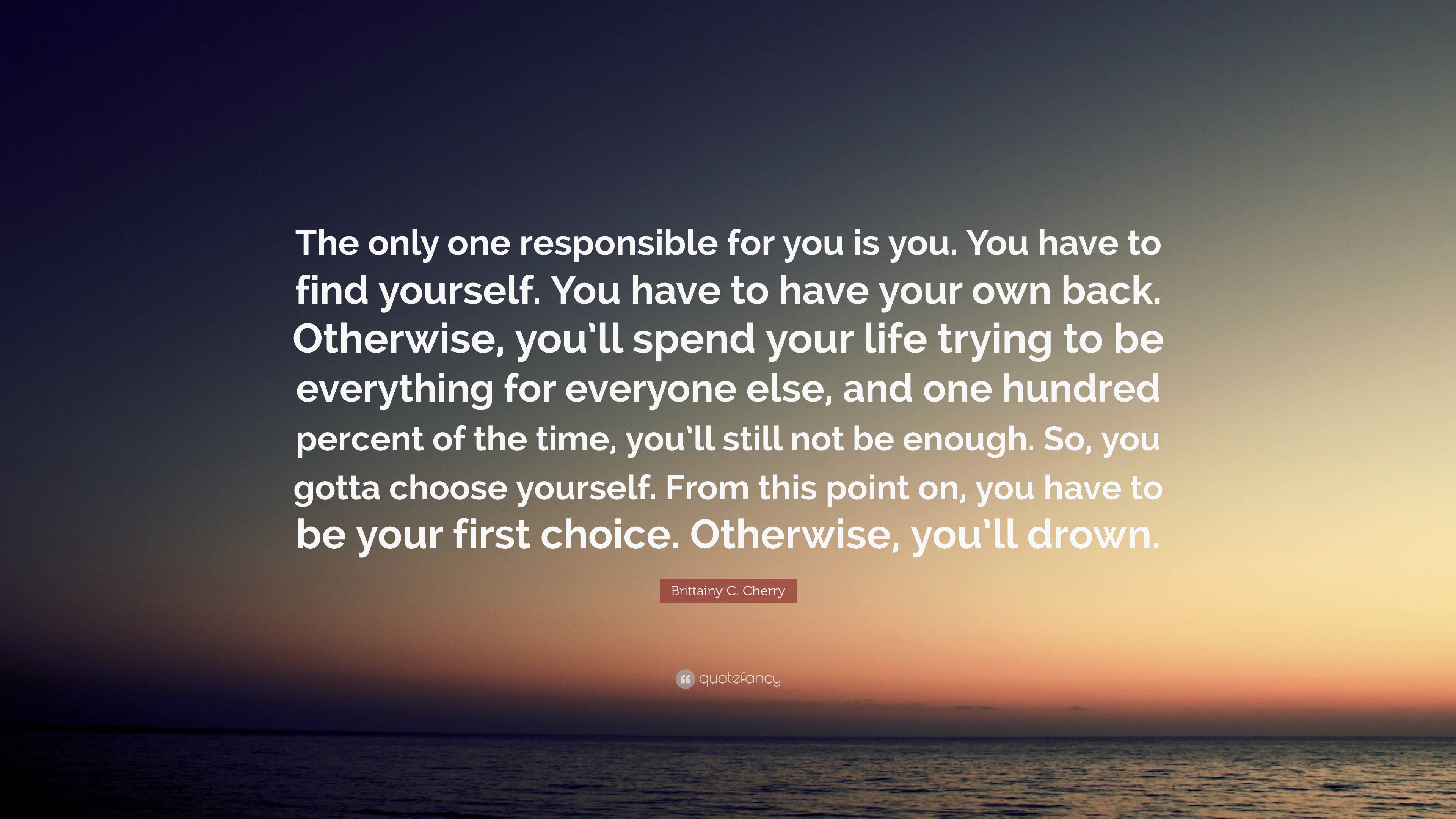 Brittainy C. Cherry Quote: “The only one responsible for you is ...