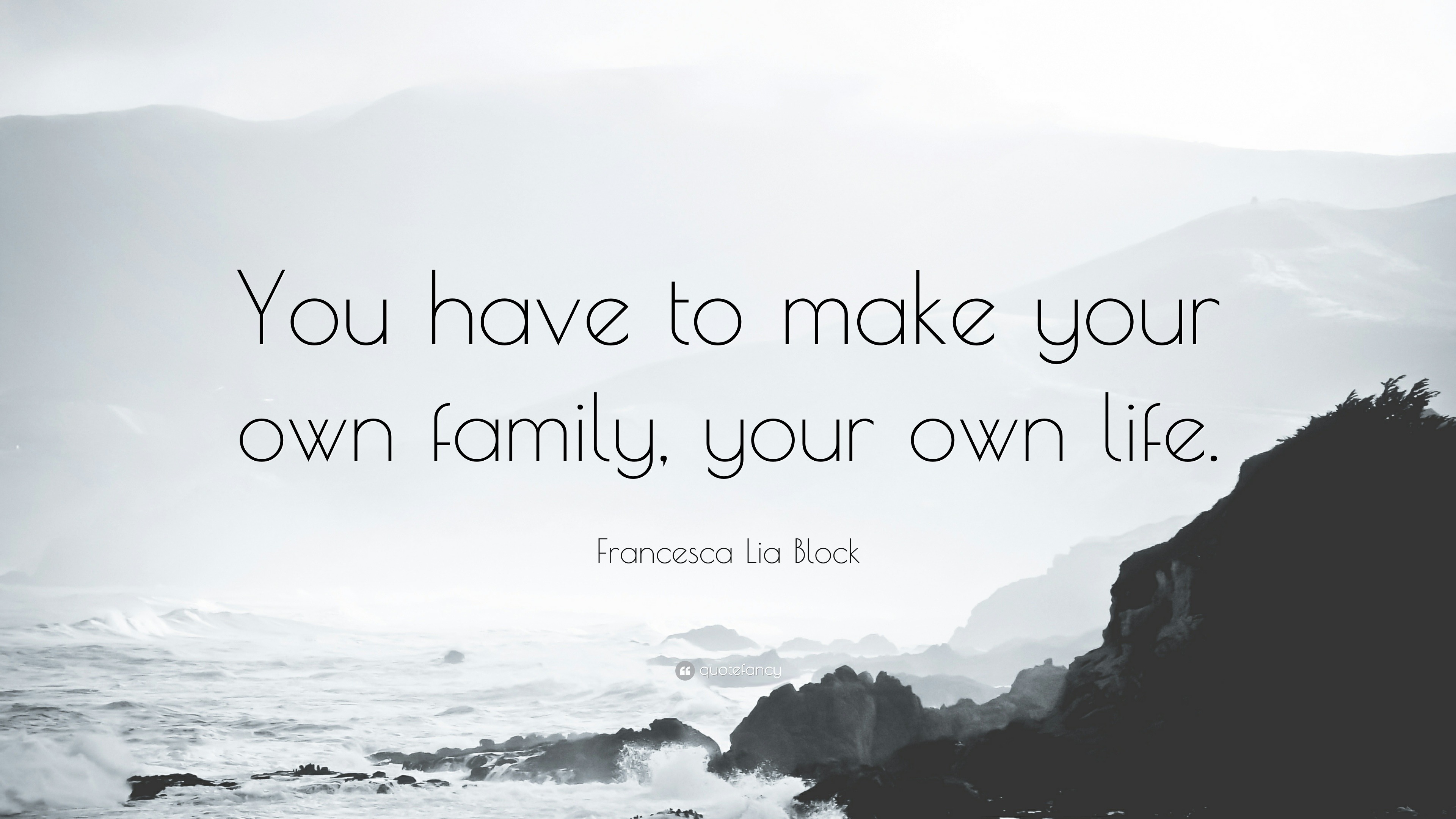 Francesca Lia Block Quote: “You have to make your own family, your ...