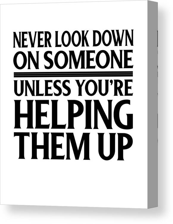 Social Justice Gift Dont Look Down on Others Unless Helping Them Up  Kindness Gift Idea Canvas Print