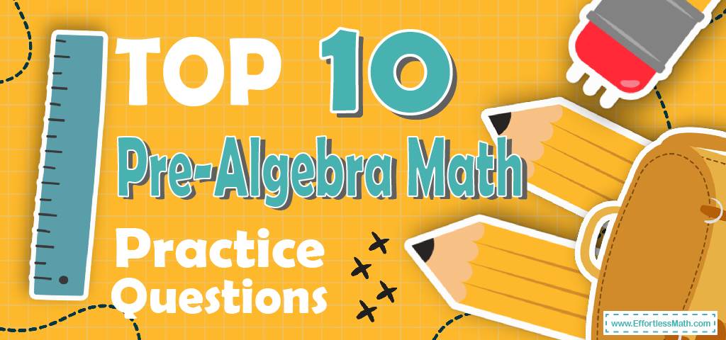 Top 10 Pre-Algebra Practice Questions - Effortless Math: We Help ...