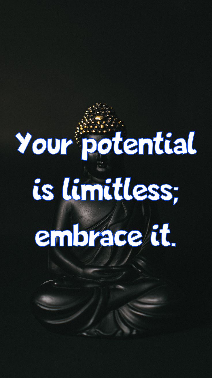 Your potential is limitless; embrace it. buddha quote