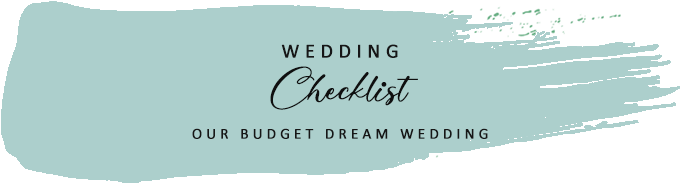 Wedding Checklist - OUR BUDGET DREAM WEDDING
