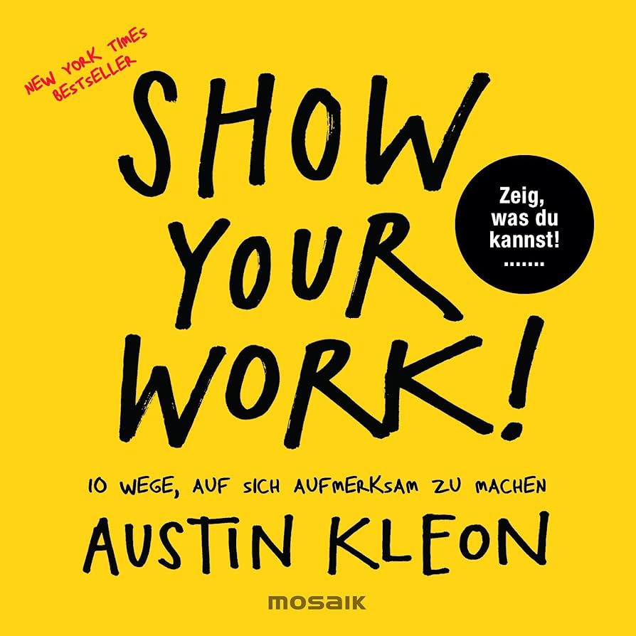 Show Your Work!: 10 Wege, auf sich aufmerksam zu machen - Zeig, was du  kannst! - New York Times Bestseller : Kleon, Austin, Flegler, Leena:  Amazon.de: ...