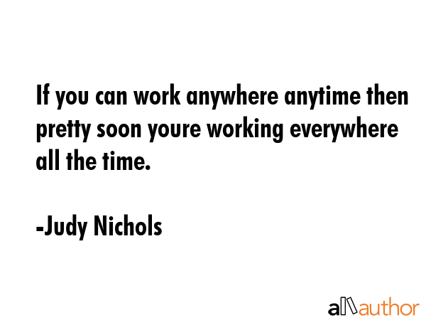 If you can work anywhere anytime then pretty... - Quote