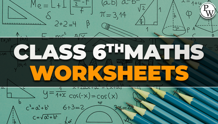 Worksheets For Class 6 Maths | Physics Wallah